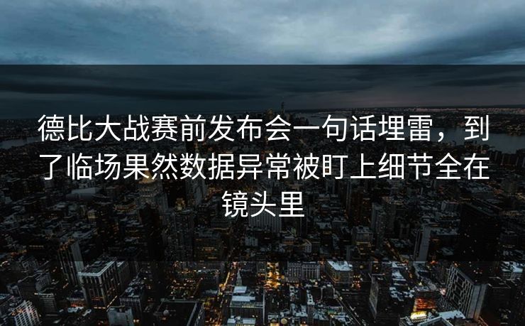 德比大战赛前发布会一句话埋雷，到了临场果然数据异常被盯上细节全在镜头里