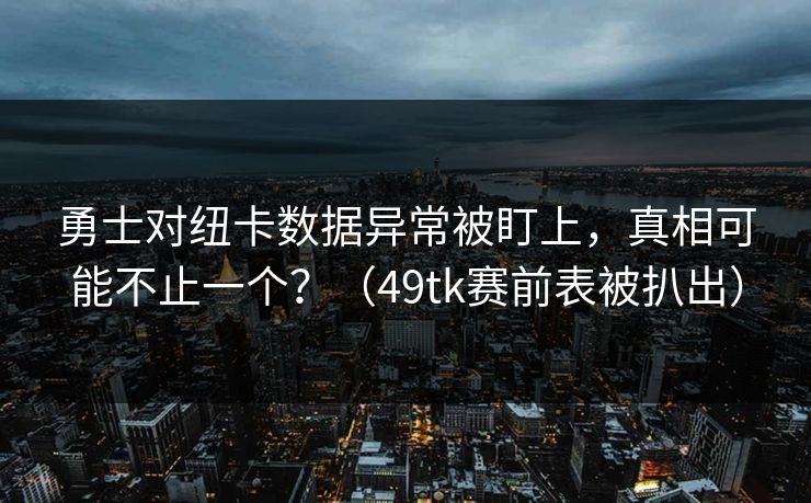 勇士对纽卡数据异常被盯上，真相可能不止一个？（49tk赛前表被扒出）