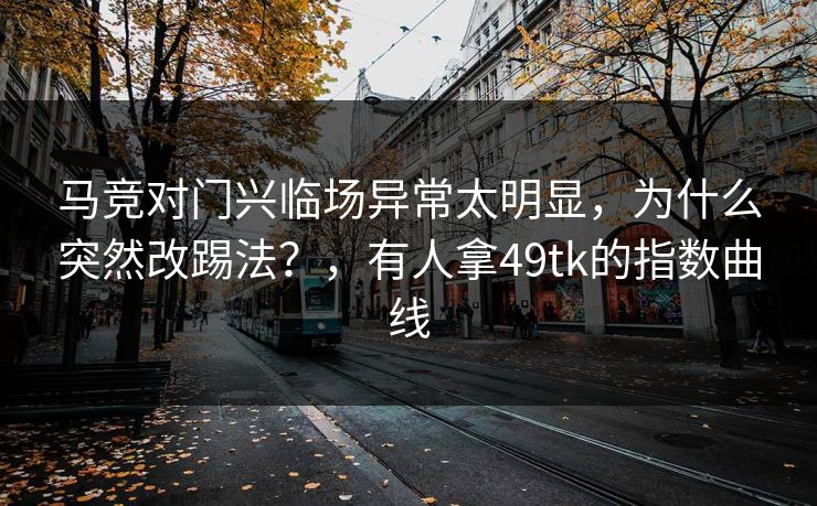 马竞对门兴临场异常太明显，为什么突然改踢法？，有人拿49tk的指数曲线