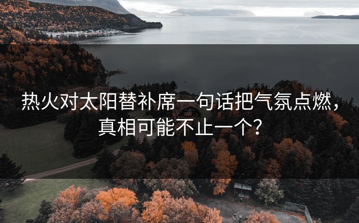热火对太阳替补席一句话把气氛点燃,真相可能不止一个? 热火对太阳替补席一句话把气氛点燃,真相可能不止一个?