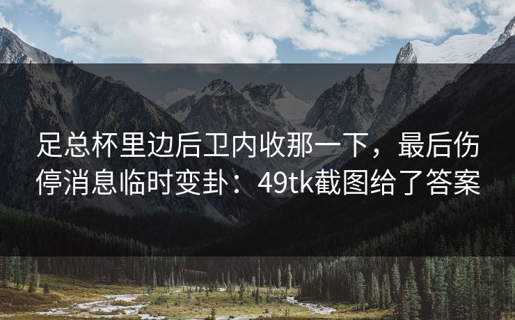 足总杯里边后卫内收那一下，最后伤停消息临时变卦：49tk截图给了答案